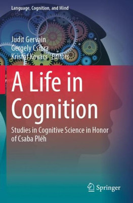 A Life In Cognition: Studies In Cognitive Science In Honor Of Csaba Pléh (Language, Cognition, And Mind)