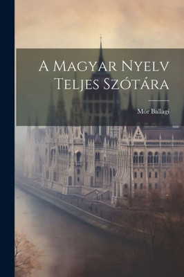 A Magyar Nyelv Teljes Szótára (Hungarian Edition)