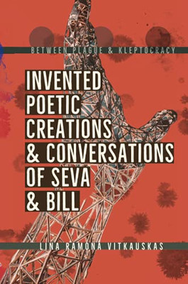 Between Plague & Kleptocracy: Invented Poetic Creations & Conversations Of Seva & Bill