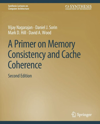 A Primer On Memory Consistency And Cache Coherence, Second Edition (Synthesis Lectures On Computer Architecture)