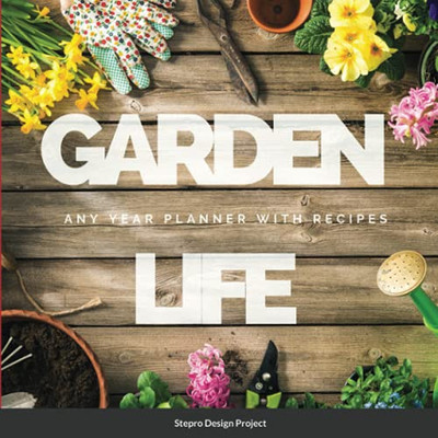 Garden Life: Any Year Planner With Recipes