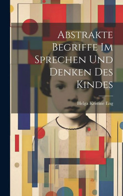 Abstrakte Begriffe Im Sprechen Und Denken Des Kindes (German Edition)