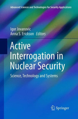 Active Interrogation In Nuclear Security: Science, Technology And Systems (Advanced Sciences And Technologies For Security Applications)