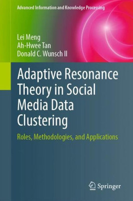 Adaptive Resonance Theory In Social Media Data Clustering: Roles, Methodologies, And Applications (Advanced Information And Knowledge Processing)