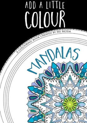 Add A Little Colour Mandalas - A Colouring Book