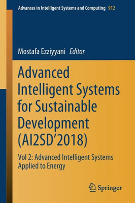 Advanced Intelligent Systems For Sustainable Development (Ai2Sd?2018): Vol 2: Advanced Intelligent Systems Applied To Energy (Advances In Intelligent Systems And Computing, 912)