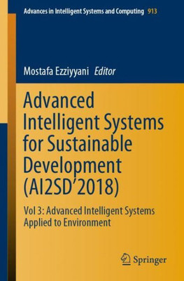 Advanced Intelligent Systems For Sustainable Development (Ai2Sd?2018): Vol 3: Advanced Intelligent Systems Applied To Environment (Advances In Intelligent Systems And Computing, 913)