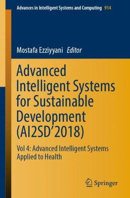 Advanced Intelligent Systems For Sustainable Development (Ai2Sd?2018): Vol 4: Advanced Intelligent Systems Applied To Health (Advances In Intelligent Systems And Computing, 914)