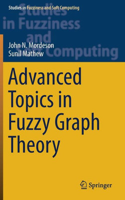 Advanced Topics In Fuzzy Graph Theory (Studies In Fuzziness And Soft Computing, 375)