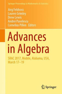 Advances In Algebra: Srac 2017, Mobile, Alabama, Usa, March 17-19 (Springer Proceedings In Mathematics & Statistics, 277)