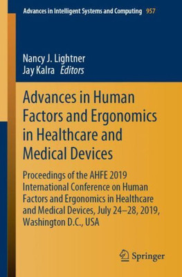 Advances In Human Factors And Ergonomics In Healthcare And Medical Devices: Proceedings Of The Ahfe 2019 International Conference On Human Factors And ... In Intelligent Systems And Computing, 957)