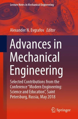 Advances In Mechanical Engineering: Selected Contributions From The Conference ?Modern Engineering: Science And Education?, Saint Petersburg, Russia, May 2018 (Lecture Notes In Mechanical Engineering)