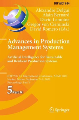 Advances In Production Management Systems. Artificial Intelligence For Sustainable And Resilient Production Systems (Ifip Advances In Information And Communication Technology)