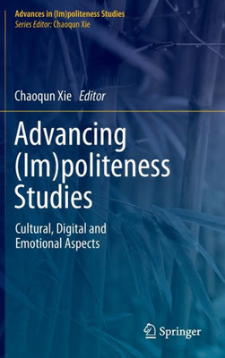 Advancing (Im)Politeness Studies: Cultural, Digital And Emotional Aspects (Advances In (Im)Politeness Studies)