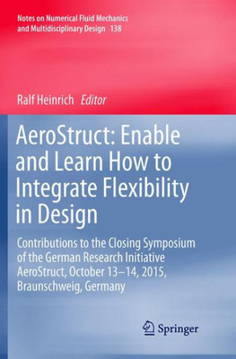 Aerostruct: Enable And Learn How To Integrate Flexibility In Design: Contributions To The Closing Symposium Of The German Research Initiative ... Mechanics And Multidisciplinary Design, 138)