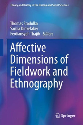 Affective Dimensions Of Fieldwork And Ethnography (Theory And History In The Human And Social Sciences)