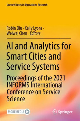 Ai And Analytics For Smart Cities And Service Systems: Proceedings Of The 2021 Informs International Conference On Service Science (Lecture Notes In Operations Research)