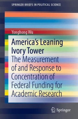 America's Leaning Ivory Tower: The Measurement Of And Response To Concentration Of Federal Funding For Academic Research (Springerbriefs In Political Science)
