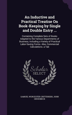 An Inductive And Practical Treatise On Book-Keeping By Single And Double Entry ...: Containing Complete Sets Of Books Adapted To The Various ... Forms. Also, Commercial Calculations. A Tab