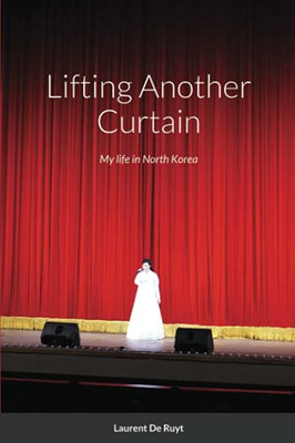 Lifting Another Curtain: My Life In North Korea