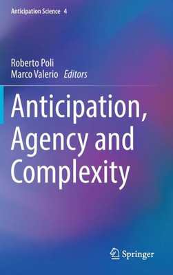 Anticipation, Agency And Complexity (Anticipation Science, 4)