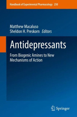 Antidepressants: From Biogenic Amines To New Mechanisms Of Action (Handbook Of Experimental Pharmacology, 250)