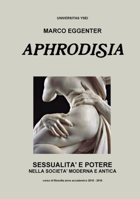 Aphrodisia: Sessualità E Potere Nella Società Moderna E Antica (Italian Edition)