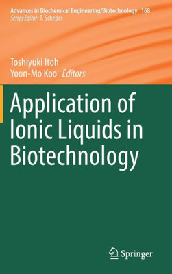 Application Of Ionic Liquids In Biotechnology (Advances In Biochemical Engineering/Biotechnology, 168)