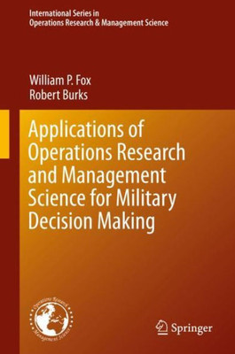 Applications Of Operations Research And Management Science For Military Decision Making (International Series In Operations Research & Management Science, 283)
