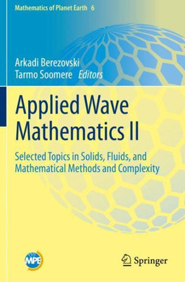 Applied Wave Mathematics Ii: Selected Topics In Solids, Fluids, And Mathematical Methods And Complexity (Mathematics Of Planet Earth, 6)