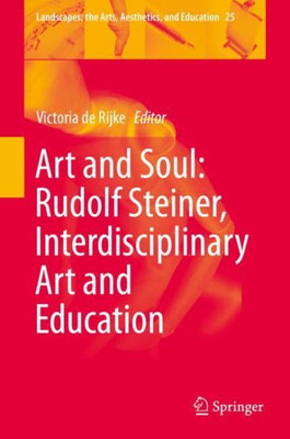 Art And Soul: Rudolf Steiner, Interdisciplinary Art And Education (Landscapes: The Arts, Aesthetics, And Education, 25)