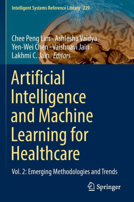 Artificial Intelligence And Machine Learning For Healthcare: Vol. 2: Emerging Methodologies And Trends (Intelligent Systems Reference Library)