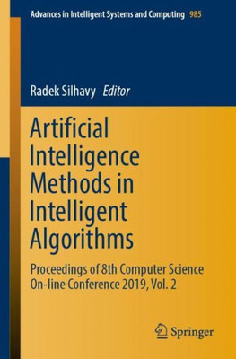 Artificial Intelligence Methods In Intelligent Algorithms: Proceedings Of 8Th Computer Science On-Line Conference 2019, Vol. 2 (Advances In Intelligent Systems And Computing, 985)