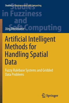 Artificial Intelligent Methods For Handling Spatial Data: Fuzzy Rulebase Systems And Gridded Data Problems (Studies In Fuzziness And Soft Computing)