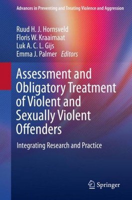 Assessment And Obligatory Treatment Of Violent And Sexually Violent Offenders: Integrating Research And Practice (Advances In Preventing And Treating Violence And Aggression)