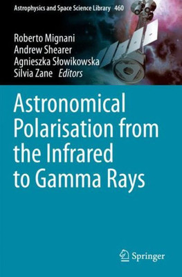 Astronomical Polarisation From The Infrared To Gamma Rays (Astrophysics And Space Science Library, 460)