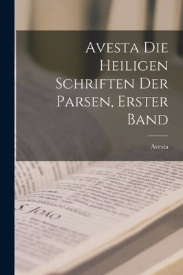 Avesta Die Heiligen Schriften Der Parsen, Erster Band (German Edition)