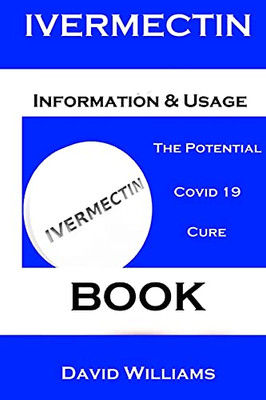 Ivermectin. Information And Usage Book.: The Potential Covid 19 Cure. Book.