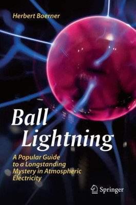 Ball Lightning: A Popular Guide To A Longstanding Mystery In Atmospheric Electricity