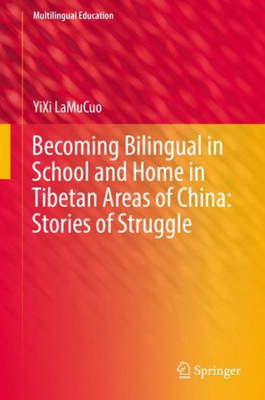 Becoming Bilingual In School And Home In Tibetan Areas Of China: Stories Of Struggle (Multilingual Education, 34)