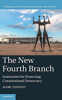 The New Fourth Branch: Institutions For Protecting Constitutional Democracy (Comparative Constitutional Law And Policy)