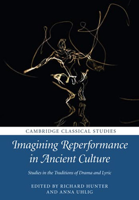 Imagining Reperformance In Ancient Culture (Cambridge Classical Studies)