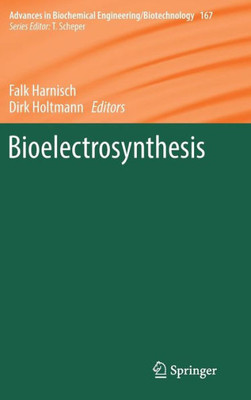 Bioelectrosynthesis (Advances In Biochemical Engineering/Biotechnology, 167)