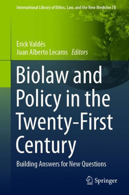Biolaw And Policy In The Twenty-First Century: Building Answers For New Questions (International Library Of Ethics, Law, And The New Medicine, 78)