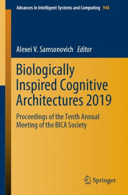 Biologically Inspired Cognitive Architectures 2019: Proceedings Of The Tenth Annual Meeting Of The Bica Society (Advances In Intelligent Systems And Computing, 948)