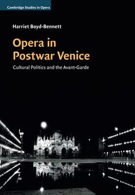 Opera In Postwar Venice (Cambridge Studies In Opera)