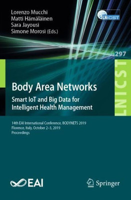 Body Area Networks: Smart Iot And Big Data For Intelligent Health Management: 14Th Eai International Conference, Bodynets 2019, Florence, Italy, ... And Telecommunications Engineering, 297)