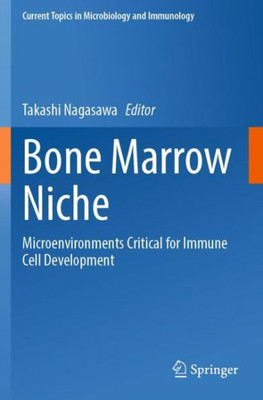 Bone Marrow Niche: Microenvironments Critical For Immune Cell Development (Current Topics In Microbiology And Immunology)