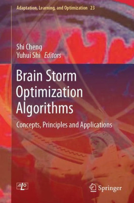 Brain Storm Optimization Algorithms: Concepts, Principles And Applications (Adaptation, Learning, And Optimization, 23)