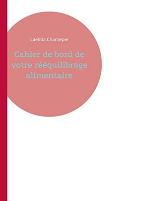 Cahier De Bord De Votre Rééquilibrage Alimentaire (French Edition)